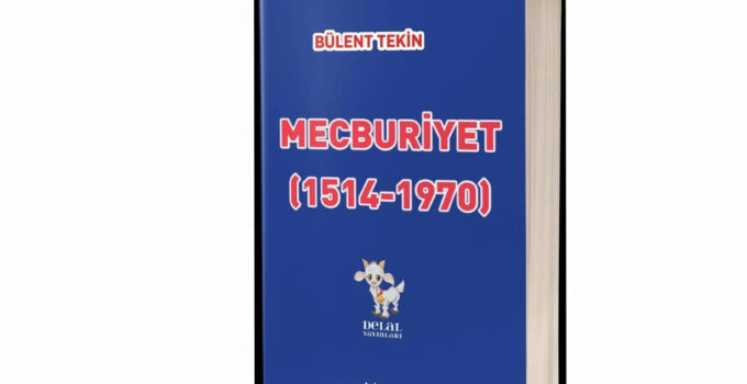 Bülent Tekin’den Tarihin Saklı Sayfalarına Işık Tutan Kitap: “Mecburiyet (1514-1970)” Raflarda